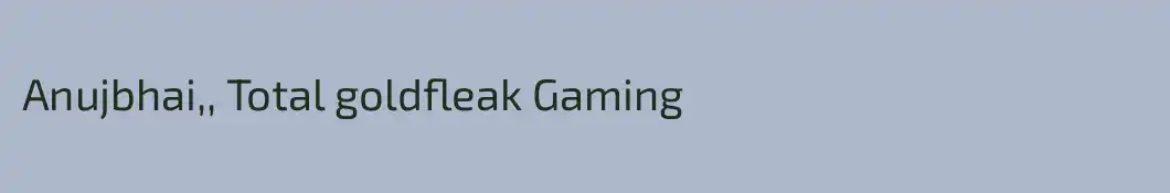 Anujbhai,, Total goldfleak Gaming
